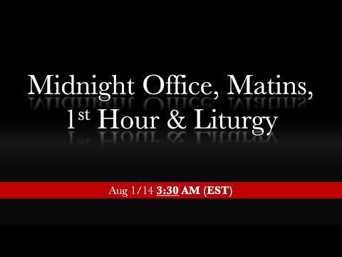 3:30 AM (EST) Aug 1/14 - Midnight Office, Matins, 1st hour & Typica