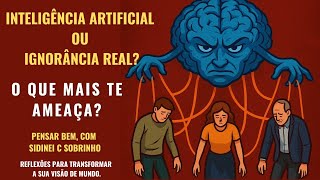 Inteligência artificial ou ignorância real? O que mais te ameaça?