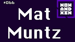 Now and Xen Podcast: 066 Mat Muntz