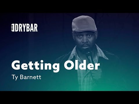 How You Know You're Getting Older. Ty Barnett