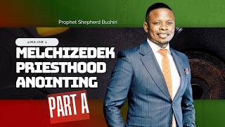 MELCHIZEDEK PRIESTHOOD ANOINTING | PROPHET SHEPHERD BUSHIRI