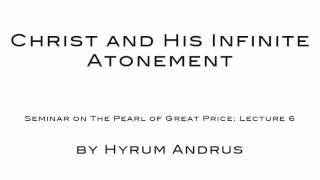 Christ and His Infinite Atonement   The Pearl of Great Price Lecture 06 by Hyrum Andrus