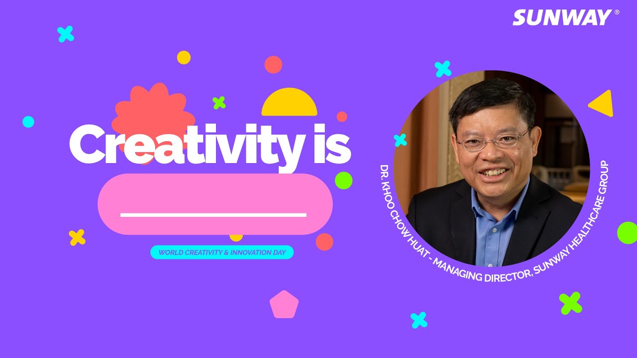 Creativity is … | Part 2 – Dr. Khoo Chow Huat, Managing Director of Sunway Healthcare Group