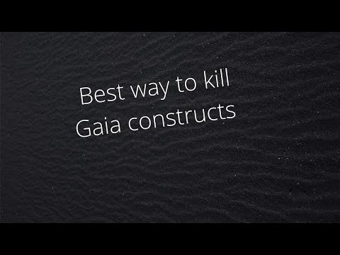 The best way to kill Gaia constructs 100%