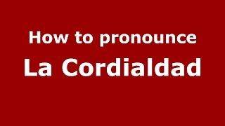 How to pronounce La Cordialdad