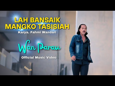 WAN PARAU - LAH BANSAIK MANGKO TASISIAH (Official Music Video)