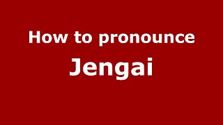 How to pronounce Jengai