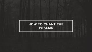 How to Chant the Psalms