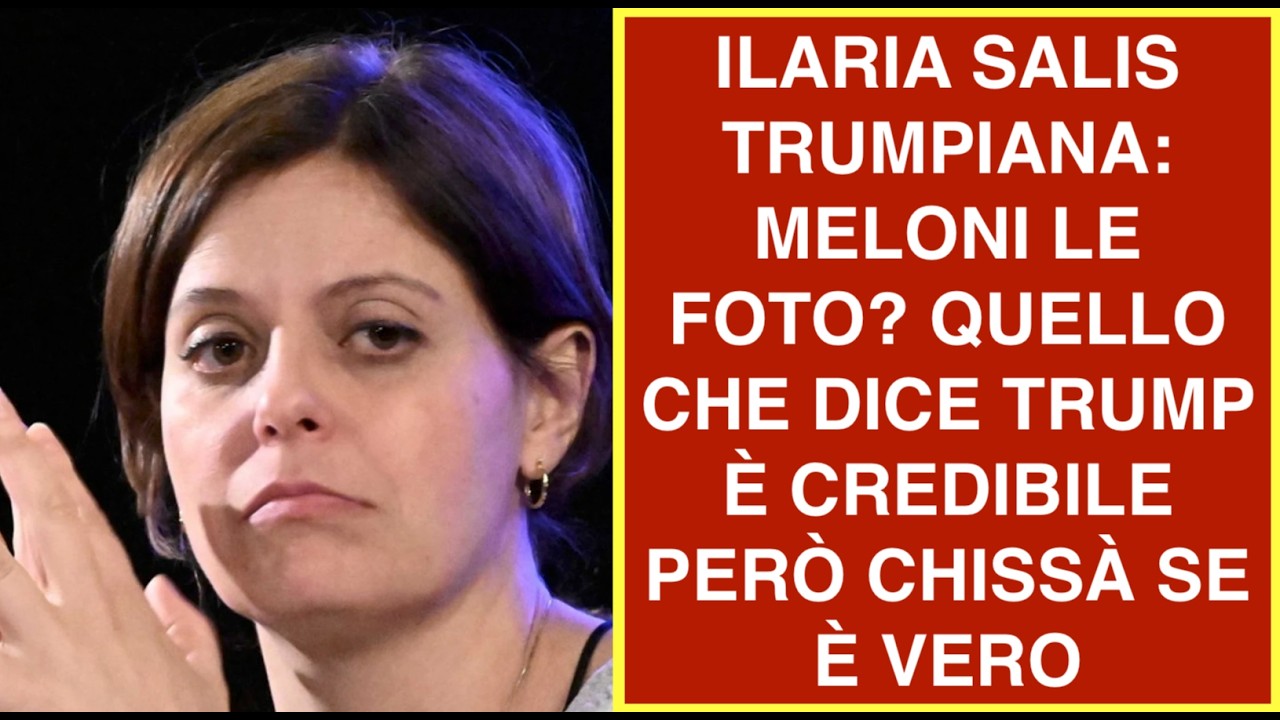 ILARIA SALIS TRUMPIANA: MELONI LE FOTO? QUELLO CHE DICE TRUMP È CREDIBILE PERÒ CHISSÀ SE È VERO