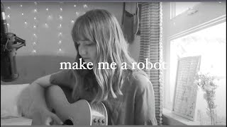 Make Me A Robot (Tessa Violet) | Cover