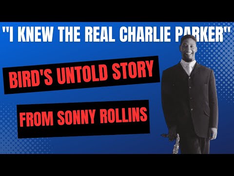 "I Knew the Real Charlie Parker" - Sonny Rollins