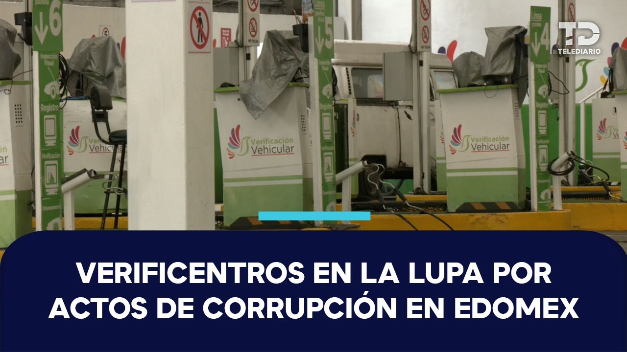 Verificentros del Edomex bajo la lupa por presuntos cobros excesivos y actos de corrupción