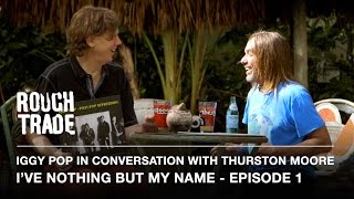 I&#39;VE NOTHING BUT MY NAME - Iggy Pop in Conversation With Thurston Moore (Episode 1)