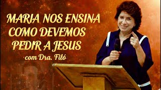 MARIA NOS ENSINA COMO DEVEMOS PEDIR A JESUS Dra FILÓ