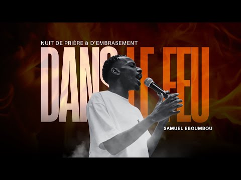 DANS LE FEU 🔥 - Temps de prière & d’embrasement | Samuel EBOUMBOU 