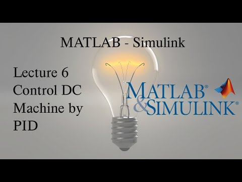 MATLAB and Simulink Tutorial: Lecture 6, Control DC Machine by PID