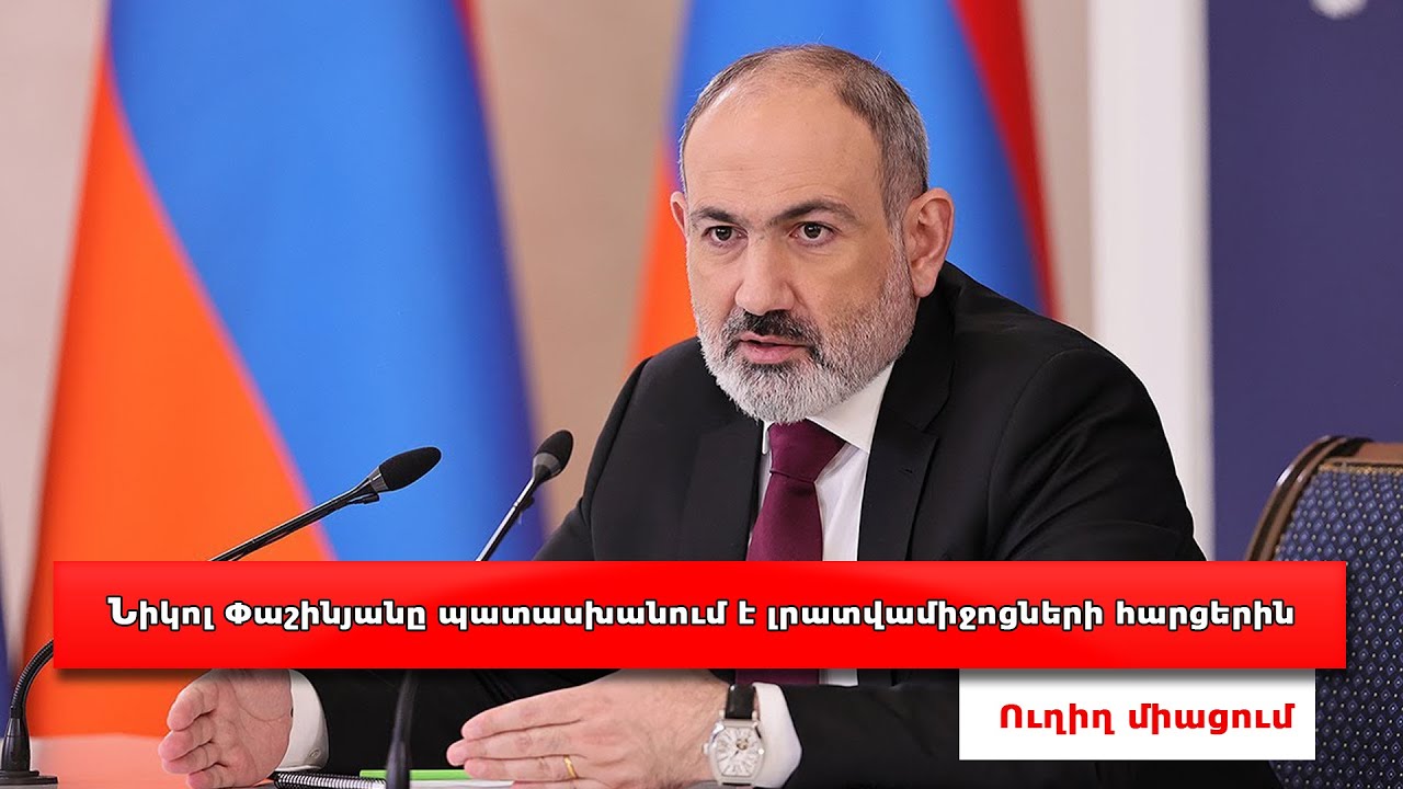 #Ուղիղ. Նիկոլ Փաշինյանը պատասխանում է լրատվամիջոցների հարցերին