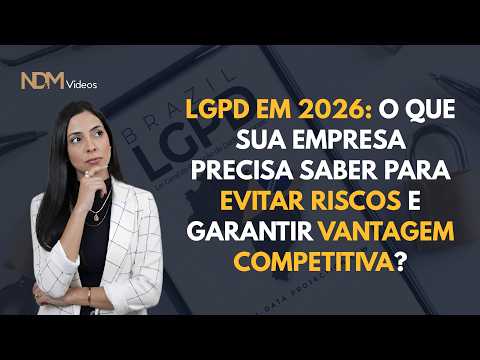 LGPD em 2026: O que sua empresa precisa saber para evitar riscos e garantir vantagem competitiva?