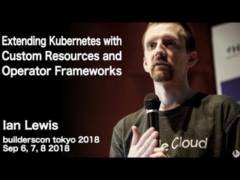 Extending Kubernetes with Custom Resources ... (IanMLewis) - builderscon tokyo 2018