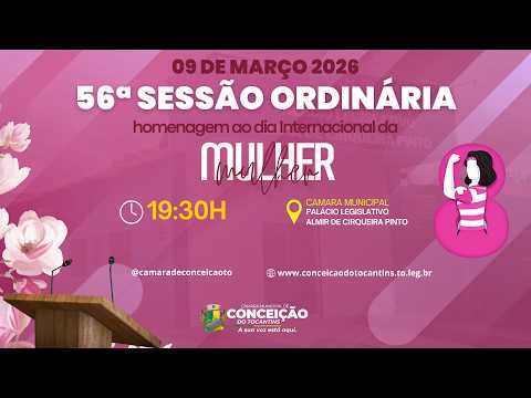 56ª SESSÃO ORDINÁRIA ESPECIAL DIA DA MULHER | CÂMARA MUNICIPAL DE CONCEIÇÃO DO TO - 09 DE MARÇO 2026