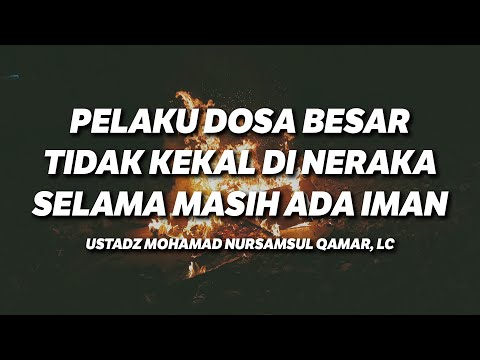 Pelaku Dosa Besar Tidak Kekal Di Neraka Selama Masih Ada Iman - Ustadz Mohamad Nursamsul Qamar, Lc.
