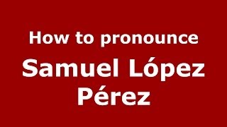 How to pronounce Samuel López Pérez