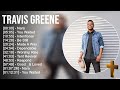 T R A V I S G R E E N E Greatest Hits Top Praise And Worship Songs