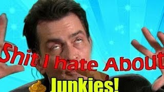 SHIT THAT I HATE ABOUT JUNKIES