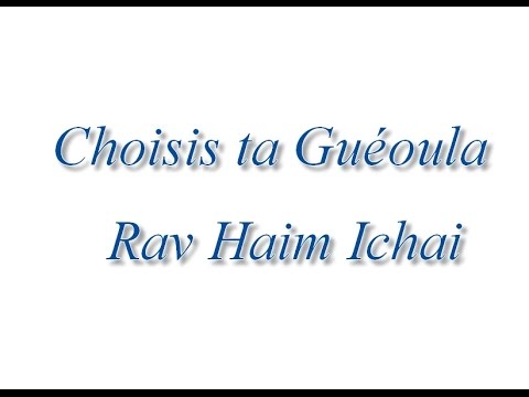 Choisis ta Guéoula - Rav Haim Ishay