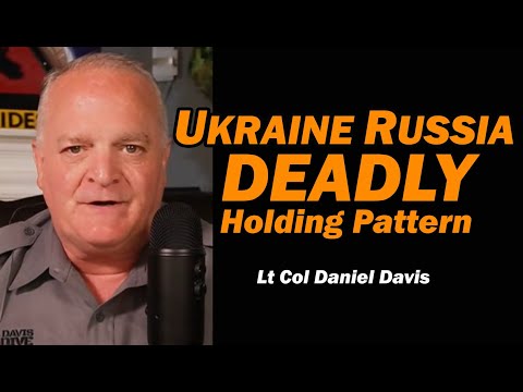 Ukraine Russia DEADLY HOLDING PATERN /Lt Col Daniel Davis