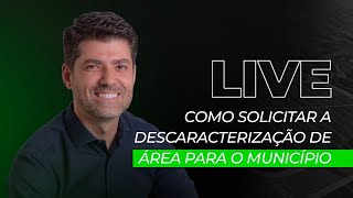 COMO SOLICITAR A DESCARACTERIZAÇÃO DE ÁREA AO MUNICÍPIO | PASSO A PASSO - LIVE PEDRO GERMANO