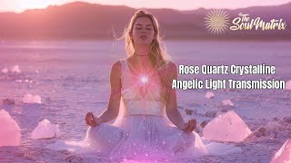 Rose Quartz Crystalline Angelic Light Transmission