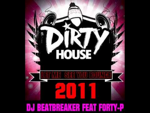 Dj Beatbreaker ft. Forty-P Let Me See You Bounce(DIRTY HOUSE)2011