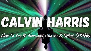 Calvin Harris - New To You ft. Normani, Tinashe &amp; Offset (639Hz)