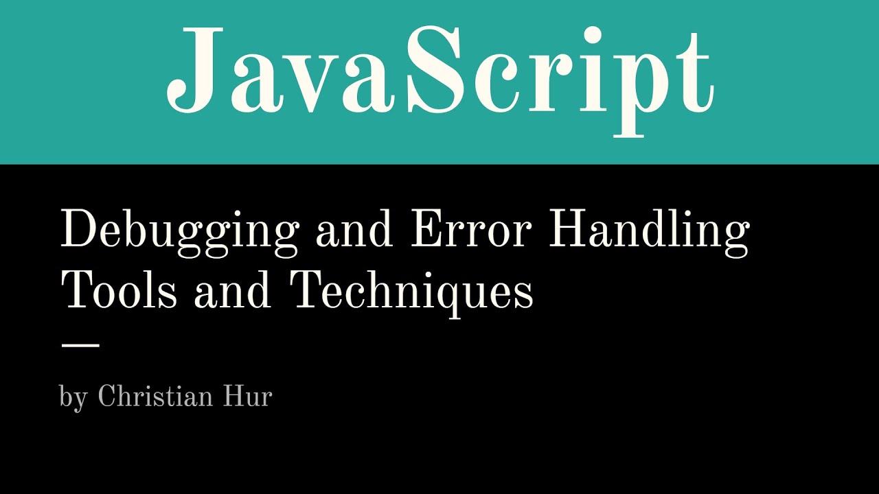 JavaScript - Debugging and Error Handling Tools & Techniques (Lecture)
