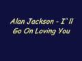 Alan Jackson - I`ll Go On Loving You Alan Jackson - I`ll Go On Loving You