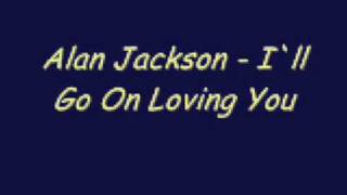 Alan Jackson - I`ll Go On Loving You