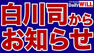 【重要】白川司からお知らせ【デイリーWiLL】