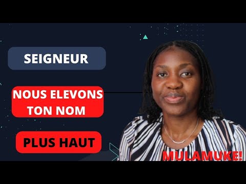 SEIGNEUR, NOUS ELEVONS TON NOM PLUS HAUT