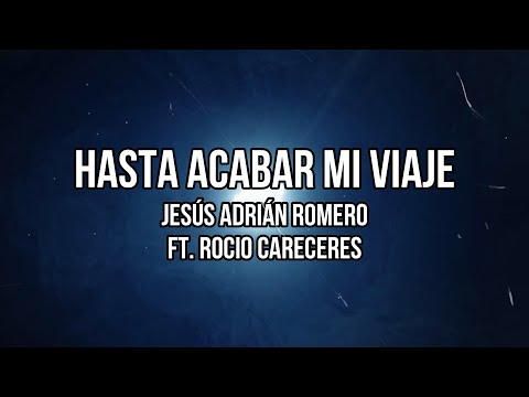 Hasta Acabar Mi Viaje - Jesús Adrián Romero ft Rocio Cereceres (Letra)