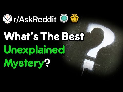 What's The Best Unexplained Mystery? (r/AskReddit)