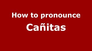 How to pronounce Cañitas