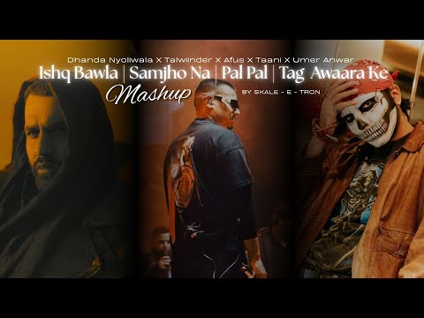 Ishq Bawla x Samjho Na x Pal Pal x Awaara Ke | Dhanda Nyoliwala, Xvir Grewal, Talwiinder Mashup 2025