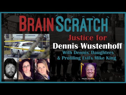 BrainScratch: Justice for Dennis Wustenhoff - with Dennis' Daughter & Mike King from Profiling Evil