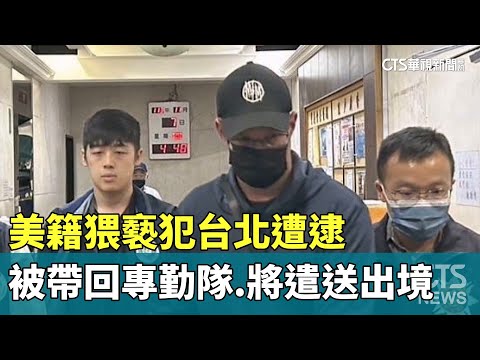 美籍猥褻犯台北遭逮　被帶回專勤隊.將遣送出境