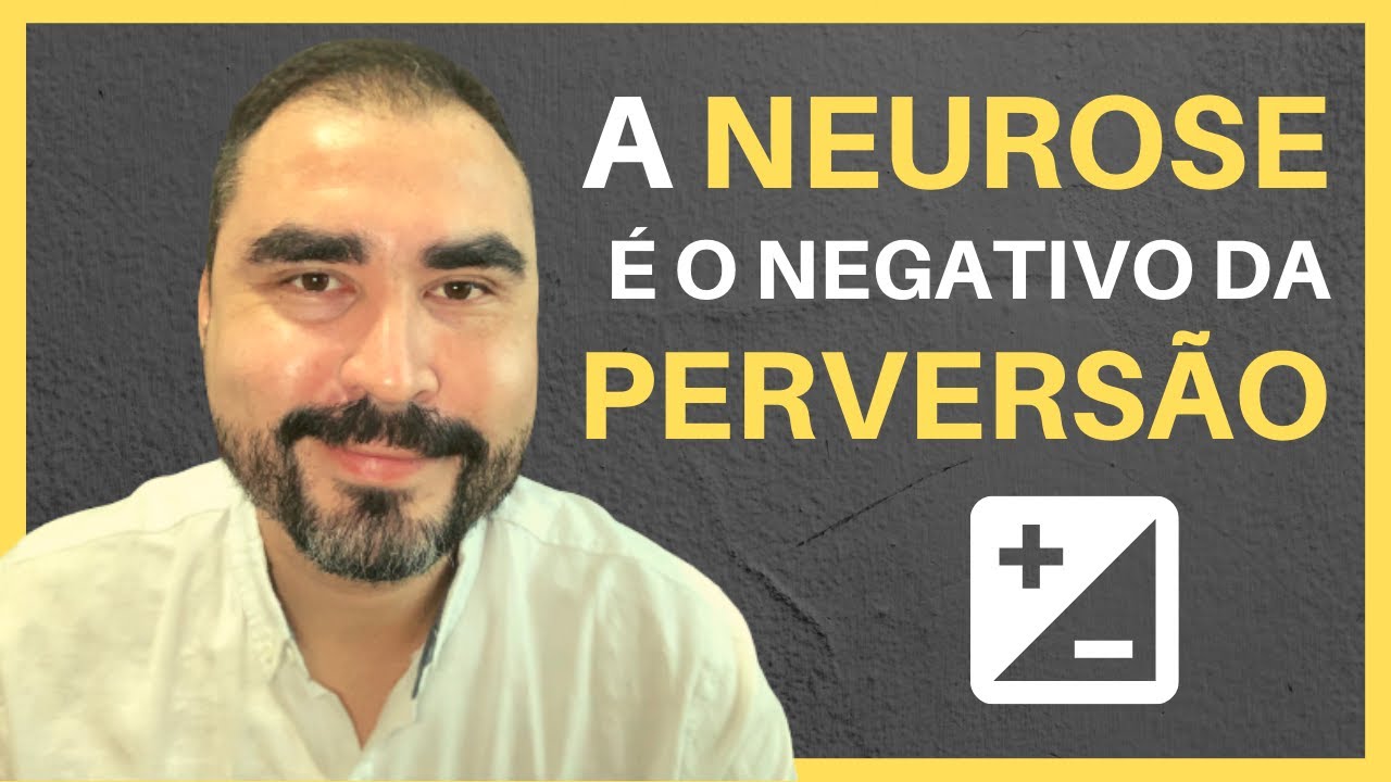 Por que a neurose é o negativo da perversão? | Lucas Nápoli
