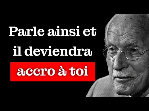 Parle lui COMME ÇA, et il deviendra accro et fou de toi  Carl Jung