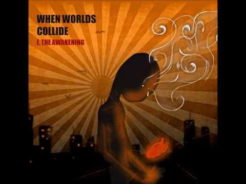 When Worlds Collide - I, the awakening