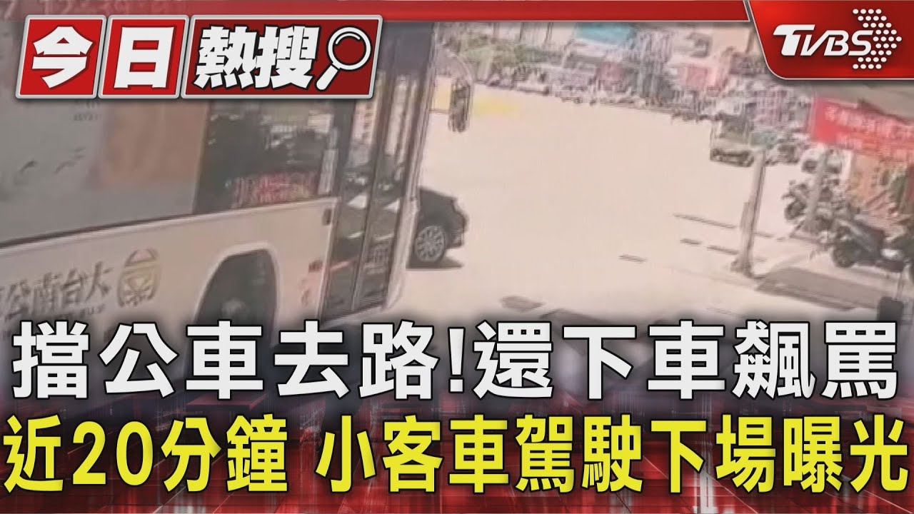 擋公車去路!還下車飆罵近20分鐘 小客車駕駛下場曝光