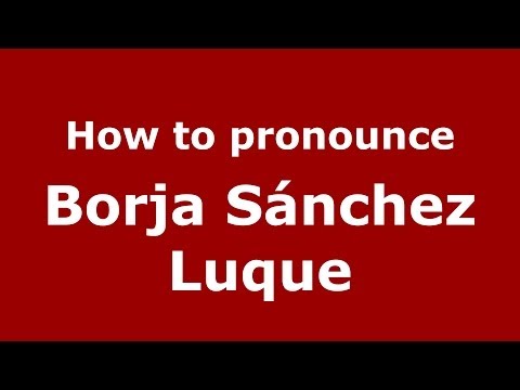 How to pronounce Borja Sánchez Luque (Spanish/Spain) - PronounceNames.com